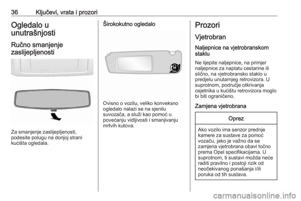 OPEL MOVANO_B 2018  Priručnik za vlasnika (in Croatian) 36Ključevi, vrata i prozoriOgledalo u
unutrašnjosti
Ručno smanjenje zaslijepljenosti
Za smanjenje zaslijepljenosti,
podesite polugu na donjoj strani
kućišta ogledala.
Širokokutno ogledalo
Ovisno