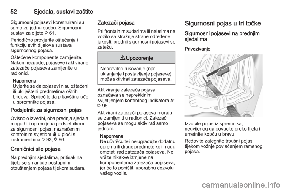 OPEL MOVANO_B 2018  Priručnik za vlasnika (in Croatian) 52Sjedala, sustavi zaštiteSigurnosni pojasevi konstruirani su
samo za jednu osobu. Sigurnosni
sustav za dijete  3 61.
Periodično provjerite oštećenja i
funkciju svih dijelova sustava
sigurnosnog p