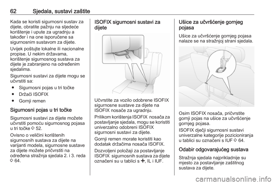 OPEL MOVANO_B 2018  Priručnik za vlasnika (in Croatian) 62Sjedala, sustavi zaštiteKada se koristi sigurnosni sustav za
dijete, obratite pažnju na sljedeće
korištenje i upute za ugradnju a
također i na one isporučene sa
sigurnosnim sustavom za dijete.