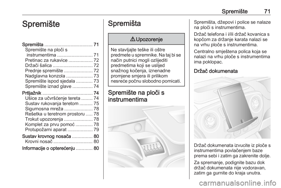 OPEL MOVANO_B 2018  Priručnik za vlasnika (in Croatian) Spremište71SpremišteSpremišta..................................... 71
Spremište na ploči s instrumentima ........................... 71
Pretinac za rukavice ..................72
Držači šalica 