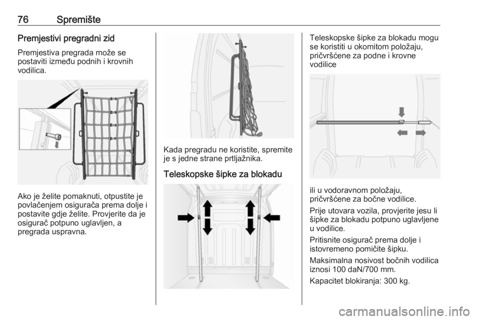 OPEL MOVANO_B 2018  Priručnik za vlasnika (in Croatian) 76SpremištePremjestivi pregradni zidPremjestiva pregrada može se
postaviti između podnih i krovnih
vodilica.
Ako je želite pomaknuti, otpustite je
povlačenjem osigurača prema dolje i
postavite g