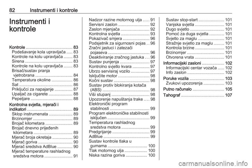 OPEL MOVANO_B 2018  Priručnik za vlasnika (in Croatian) 82Instrumenti i kontroleInstrumenti i
kontroleKontrole ....................................... 83
Podešavanje kola upravljača .....83
Kontrole na kolu upravljača .......83
Sirena ..................