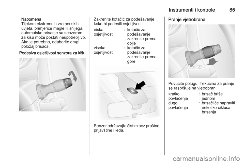 OPEL MOVANO_B 2018  Priručnik za vlasnika (in Croatian) Instrumenti i kontrole85Napomena
Tijekom ekstremnih vremenskih
uvjeta, primjerice magle ili snijega,
automatsko brisanje sa senzorom
za kišu može postati neupotrebljivo.
Ako je potrebno, odaberite d