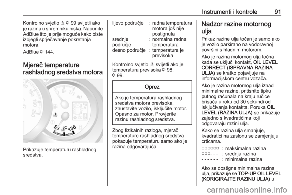 OPEL MOVANO_B 2018  Priručnik za vlasnika (in Croatian) Instrumenti i kontrole91Kontrolno svjetlo Y 3  99 svijetli ako
je razina u spremniku niska. Napunite
AdBlue što je prije moguće kako biste izbjegli sprječavanje pokretanja
motora.
AdBlue  3 144.
Mj