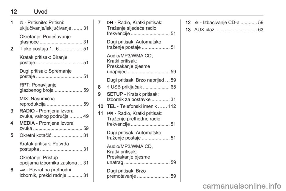 OPEL MOVANO_B 2018.5  Priručnik za Infotainment (in Croatian) 12Uvod1m - Pritisnite: Pritisni:
uključivanje/isključivanje .......31
Okretanje: Podešavanje
glasnoće ................................ 31
2 Tipke postaja 1...6 ................51
Kratak pritisak: 