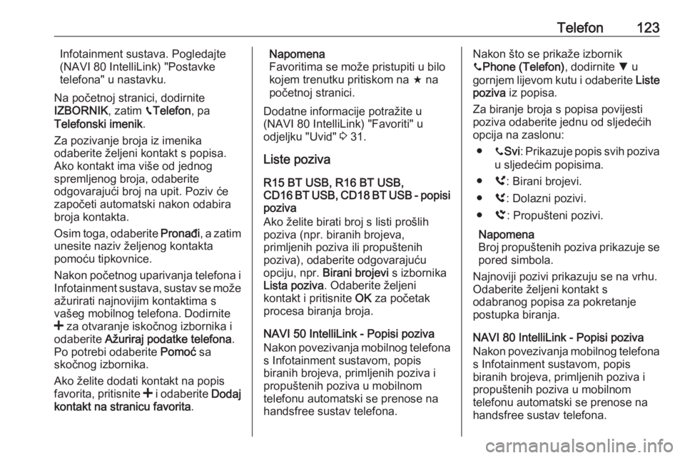 OPEL MOVANO_B 2018.5  Priručnik za Infotainment (in Croatian) Telefon123Infotainment sustava. Pogledajte
(NAVI 80 IntelliLink) "Postavke
telefona" u nastavku.
Na početnoj stranici, dodirnite
IZBORNIK , zatim gTelefon , pa
Telefonski imenik .
Za pozivanj