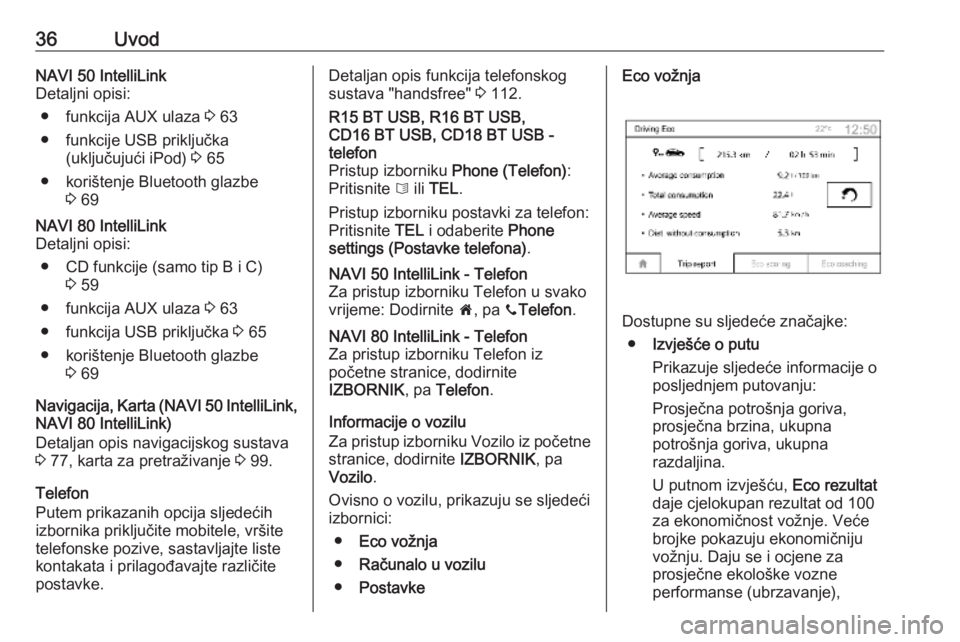 OPEL MOVANO_B 2018.5  Priručnik za Infotainment (in Croatian) 36UvodNAVI 50 IntelliLink
Detaljni opisi:
● funkcija AUX ulaza  3 63
● funkcije USB priključka (uključujući iPod)  3 65
● korištenje Bluetooth glazbe 3 69NAVI 80 IntelliLink
Detaljni opisi:

