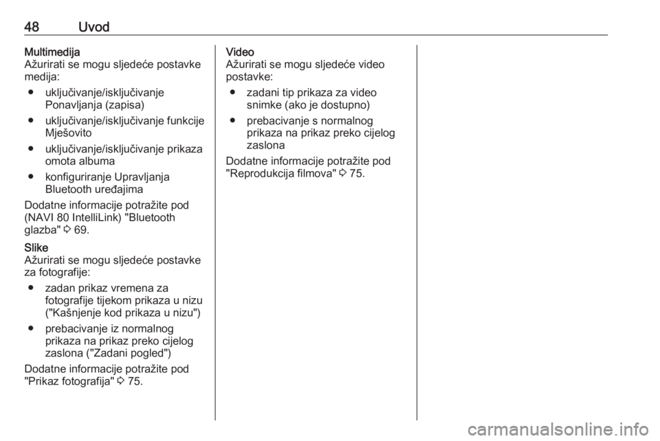 OPEL MOVANO_B 2018.5  Priručnik za Infotainment (in Croatian) 48UvodMultimedija
Ažurirati se mogu sljedeće postavke
medija:
● uključivanje/isključivanje Ponavljanja (zapisa)
● uključivanje/isključivanje funkcije Mješovito
● uključivanje/isključiva