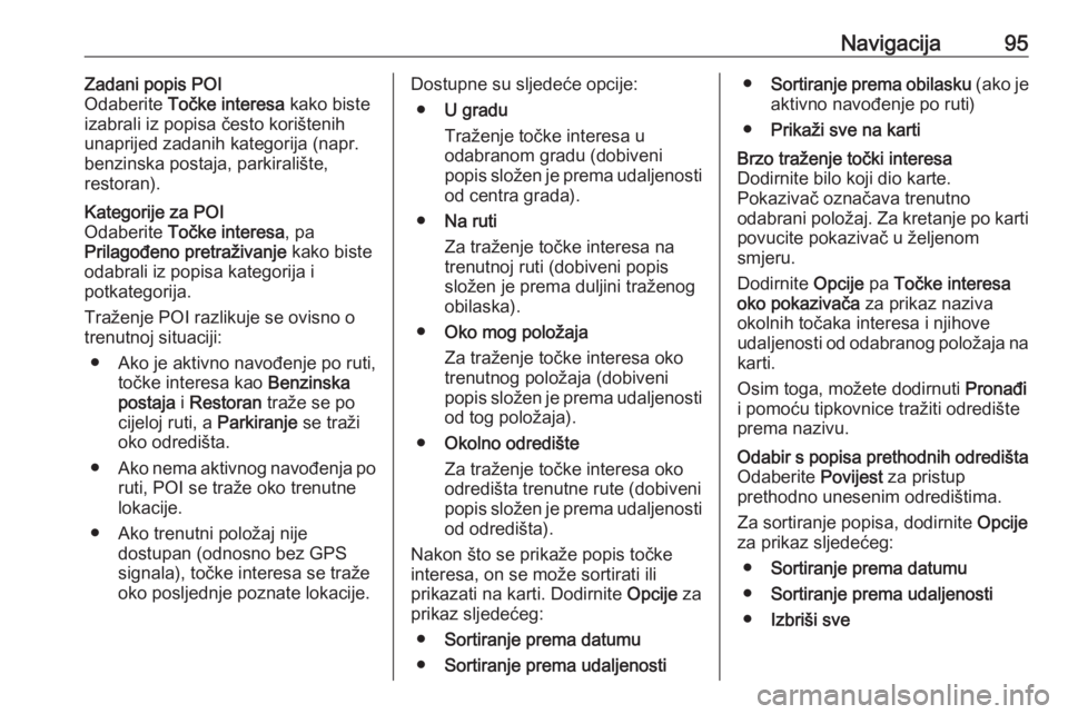OPEL MOVANO_B 2018.5  Priručnik za Infotainment (in Croatian) Navigacija95Zadani popis POI
Odaberite  Točke interesa  kako biste
izabrali iz popisa često korištenih unaprijed zadanih kategorija (napr.
benzinska postaja, parkiralište,
restoran).Kategorije za 