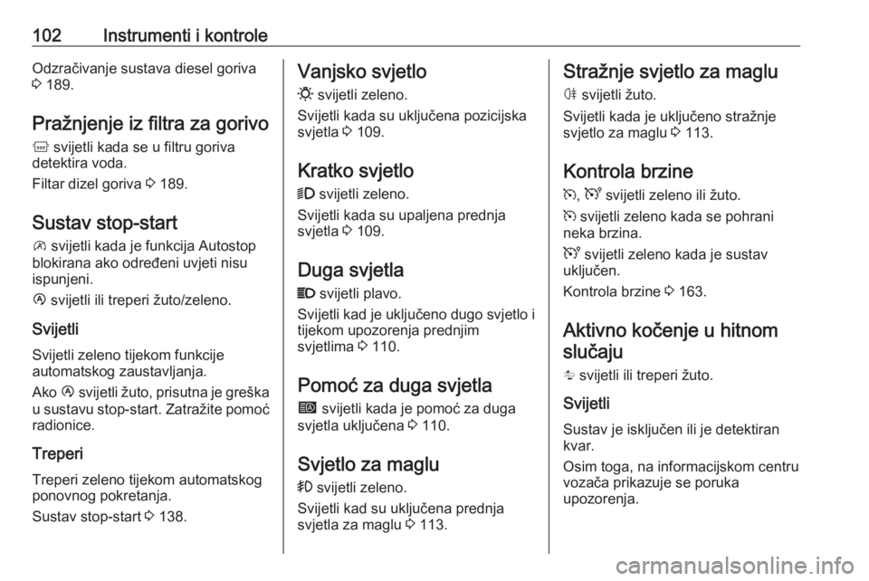 OPEL MOVANO_B 2018.5  Priručnik za vlasnika (in Croatian) 102Instrumenti i kontroleOdzračivanje sustava diesel goriva
3  189.
Pražnjenje iz filtra za gorivo k  svijetli kada se u filtru goriva
detektira voda.
Filtar dizel goriva  3 189.
Sustav stop-start
\