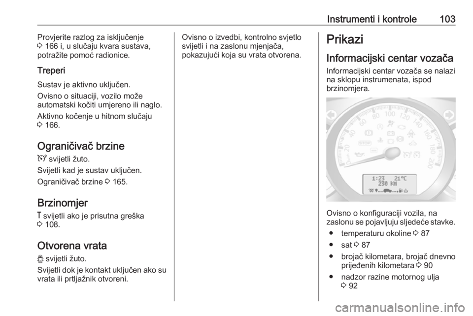 OPEL MOVANO_B 2018.5  Priručnik za vlasnika (in Croatian) Instrumenti i kontrole103Provjerite razlog za isključenje
3  166 i, u slučaju kvara sustava,
potražite pomoć radionice.
Treperi
Sustav je aktivno uključen.
Ovisno o situaciji, vozilo može
automa