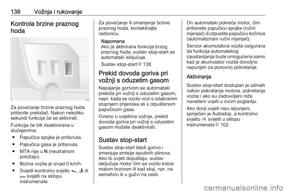 OPEL MOVANO_B 2018.5  Priručnik za vlasnika (in Croatian) 138Vožnja i rukovanjeKontrola brzine praznoghoda
Za povećanje brzine praznog hoda
pritisnite prekidač. Nakon nekoliko
sekundi funkcija će se aktivirati.
Funkcija će biti deaktivirana u
slučajevi