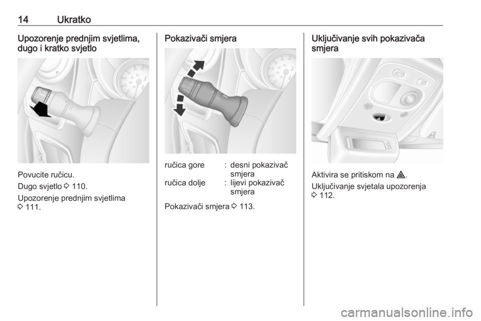 OPEL MOVANO_B 2018.5  Priručnik za vlasnika (in Croatian) 14UkratkoUpozorenje prednjim svjetlima,dugo i kratko svjetlo
Povucite ručicu.
Dugo svjetlo  3 110.
Upozorenje prednjim svjetlima
3  111.
Pokazivači smjeraručica gore:desni pokazivač
smjeraručica 