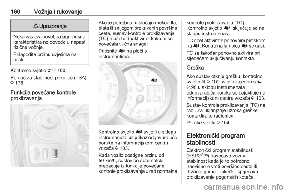 OPEL MOVANO_B 2018.5  Priručnik za vlasnika (in Croatian) 160Vožnja i rukovanje9Upozorenje
Neka vas ova posebna sigurnosna
karakteristika ne dovede u napast
rizične vožnje.
Prilagodite brzinu uvjetima na
cesti.
Kontrolno svjetlo  b 3  100.
Pomoć za stabi