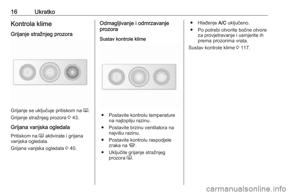 OPEL MOVANO_B 2018.5  Priručnik za vlasnika (in Croatian) 16UkratkoKontrola klime
Grijanje stražnjeg prozora
Grijanje se uključuje pritiskom na  Ü.
Grijanje stražnjeg prozora  3 43.
Grijana vanjska ogledala Pritiskom na  Ü aktivirate i grijana
vanjska o