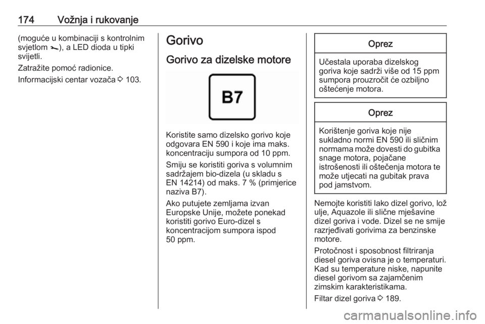 OPEL MOVANO_B 2018.5  Priručnik za vlasnika (in Croatian) 174Vožnja i rukovanje(moguće u kombinaciji s kontrolnim
svjetlom  j), a LED dioda u tipki
svijetli.
Zatražite pomoć radionice.
Informacijski centar vozača  3 103.Gorivo
Gorivo za dizelske motore
