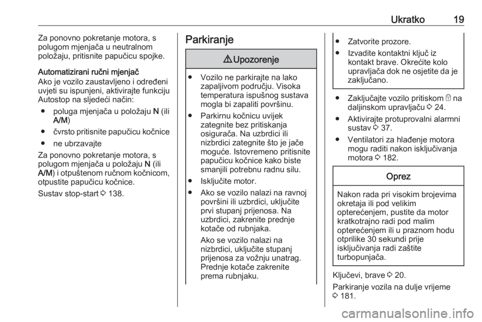 OPEL MOVANO_B 2018.5  Priručnik za vlasnika (in Croatian) Ukratko19Za ponovno pokretanje motora, s
polugom mjenjača u neutralnom
položaju, pritisnite papučicu spojke.
Automatizirani ručni mjenjač
Ako je vozilo zaustavljeno i određeni
uvjeti su ispunjen