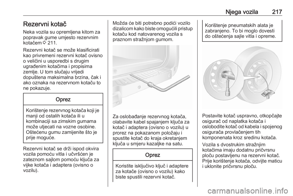 OPEL MOVANO_B 2018.5  Priručnik za vlasnika (in Croatian) Njega vozila217Rezervni kotačNeka vozila su opremljena kitom za
popravak gume umjesto rezervnim
kotačem  3 211.
Rezervni kotač se može klasificirati kao privremeni rezervni kotač ovisno
o veliči