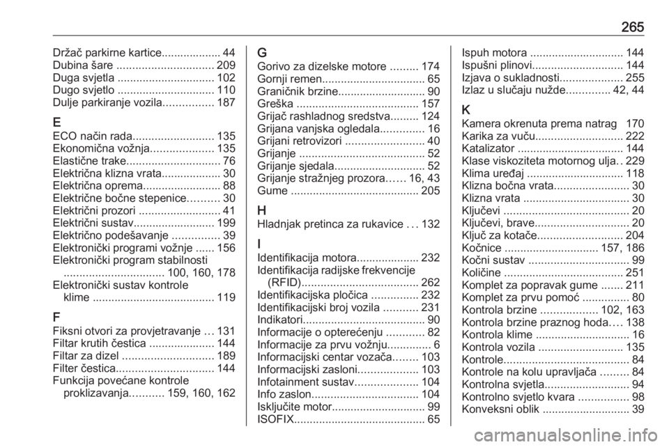 OPEL MOVANO_B 2018.5  Priručnik za vlasnika (in Croatian) 265Držač parkirne kartice................... 44
Dubina šare  ............................... 209
Duga svjetla  ............................... 102
Dugo svjetlo  ............................... 110
