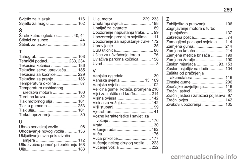 OPEL MOVANO_B 2018.5  Priručnik za vlasnika (in Croatian) 269Svjetlo za izlazak .......................116
Svjetlo za maglu  ........................102
Š Širokokutno ogledalo ..............40, 44
Štitnici za sunce ........................... 44
Štitnik 