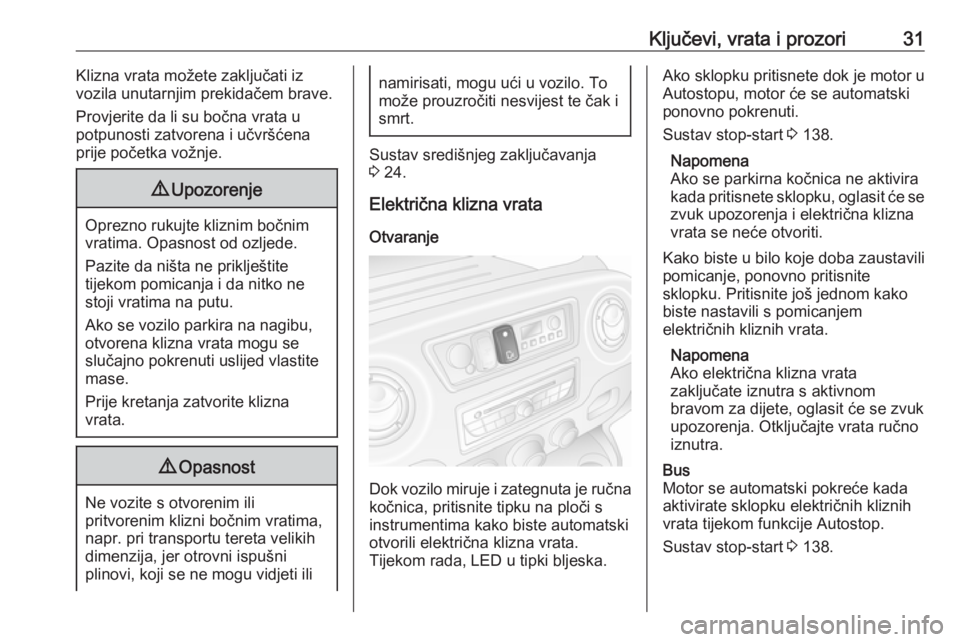 OPEL MOVANO_B 2018.5  Priručnik za vlasnika (in Croatian) Ključevi, vrata i prozori31Klizna vrata možete zaključati iz
vozila unutarnjim prekidačem brave.
Provjerite da li su bočna vrata u
potpunosti zatvorena i učvršćena
prije početka vožnje.9 Upo