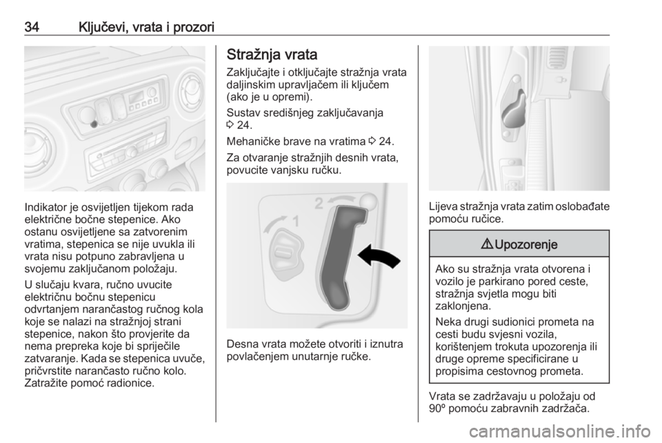 OPEL MOVANO_B 2018.5  Priručnik za vlasnika (in Croatian) 34Ključevi, vrata i prozori
Indikator je osvijetljen tijekom rada
električne bočne stepenice. Ako
ostanu osvijetljene sa zatvorenim
vratima, stepenica se nije uvukla ili vrata nisu potpuno zabravlj