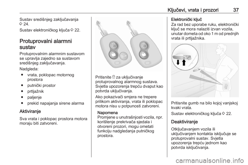 OPEL MOVANO_B 2018.5  Priručnik za vlasnika (in Croatian) Ključevi, vrata i prozori37Sustav središnjeg zaključavanja
3  24.
Sustav elektroničkog ključa  3 22.
Protuprovalni alarmni sustav
Protuprovalnim alarmnim sustavom se upravlja zajedno sa sustavom
