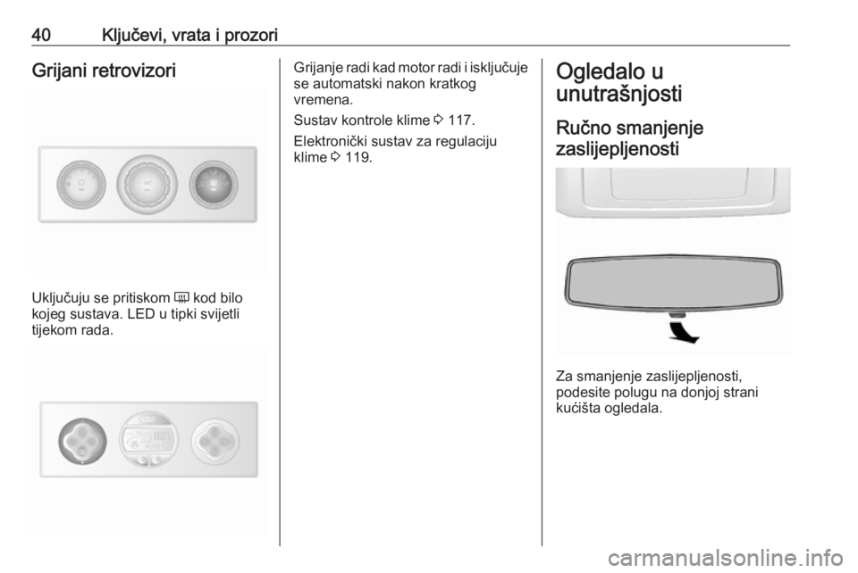 OPEL MOVANO_B 2018.5  Priručnik za vlasnika (in Croatian) 40Ključevi, vrata i prozoriGrijani retrovizori
Uključuju se pritiskom Ü kod bilo
kojeg sustava. LED u tipki svijetli
tijekom rada.
Grijanje radi kad motor radi i isključuje se automatski nakon kra