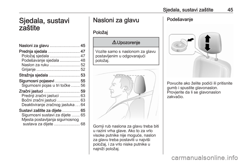 OPEL MOVANO_B 2018.5  Priručnik za vlasnika (in Croatian) Sjedala, sustavi zaštite45Sjedala, sustavi
zaštiteNasloni za glavu .......................... 45
Prednja sjedala ............................ 47
Položaj sjedala .......................... 47
Podeš