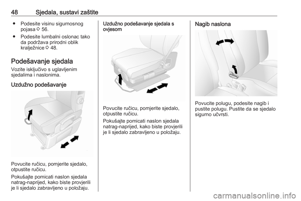 OPEL MOVANO_B 2018.5  Priručnik za vlasnika (in Croatian) 48Sjedala, sustavi zaštite● Podesite visinu sigurnosnogpojasa  3 56.
● Podesite lumbalni oslonac tako da podržava prirodni oblik
kralježnice  3 48.
Podešavanje sjedala
Vozite isključivo s ugl