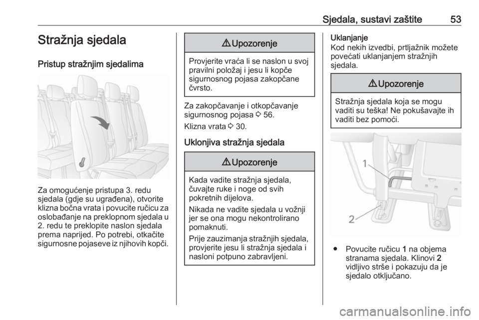 OPEL MOVANO_B 2018.5  Priručnik za vlasnika (in Croatian) Sjedala, sustavi zaštite53Stražnja sjedala
Pristup stražnjim sjedalima
Za omogućenje pristupa 3. redu
sjedala (gdje su ugrađena), otvorite
klizna bočna vrata i povucite ručicu za oslobađanje n