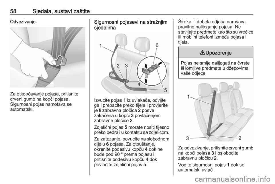 OPEL MOVANO_B 2018.5  Priručnik za vlasnika (in Croatian) 58Sjedala, sustavi zaštiteOdvezivanje
Za otkopčavanje pojasa, pritisnite
crveni gumb na kopči pojasa.
Sigurnosni pojas namotava se
automatski.
Sigurnosni pojasevi na stražnjim
sjedalima
Izvucite p