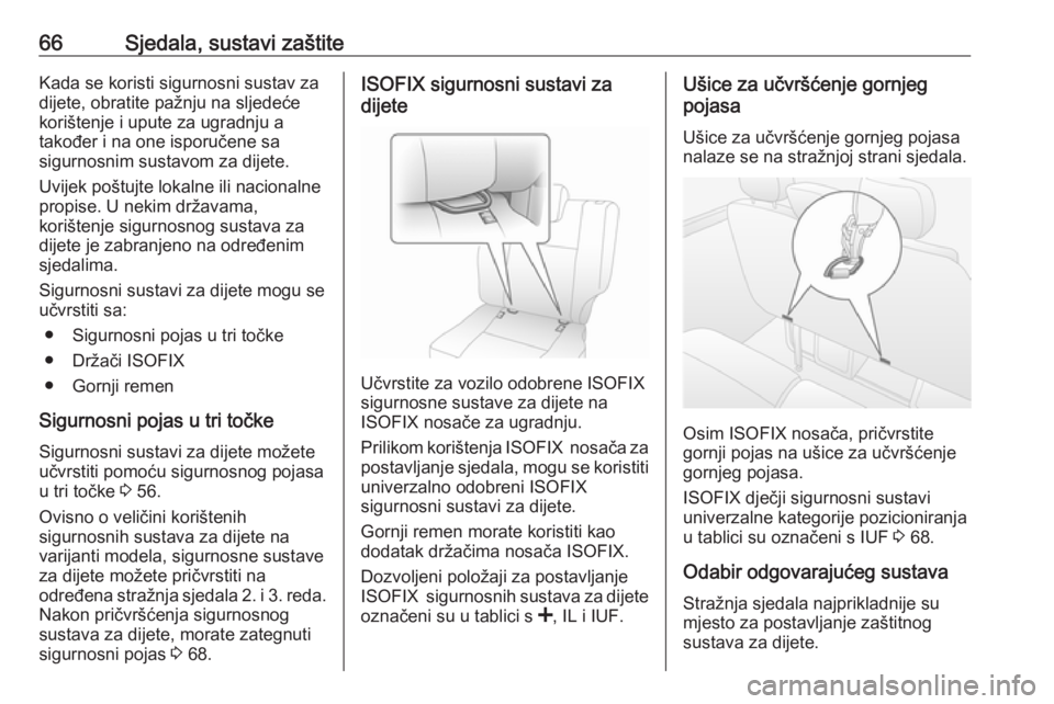 OPEL MOVANO_B 2018.5  Priručnik za vlasnika (in Croatian) 66Sjedala, sustavi zaštiteKada se koristi sigurnosni sustav za
dijete, obratite pažnju na sljedeće
korištenje i upute za ugradnju a
također i na one isporučene sa
sigurnosnim sustavom za dijete.