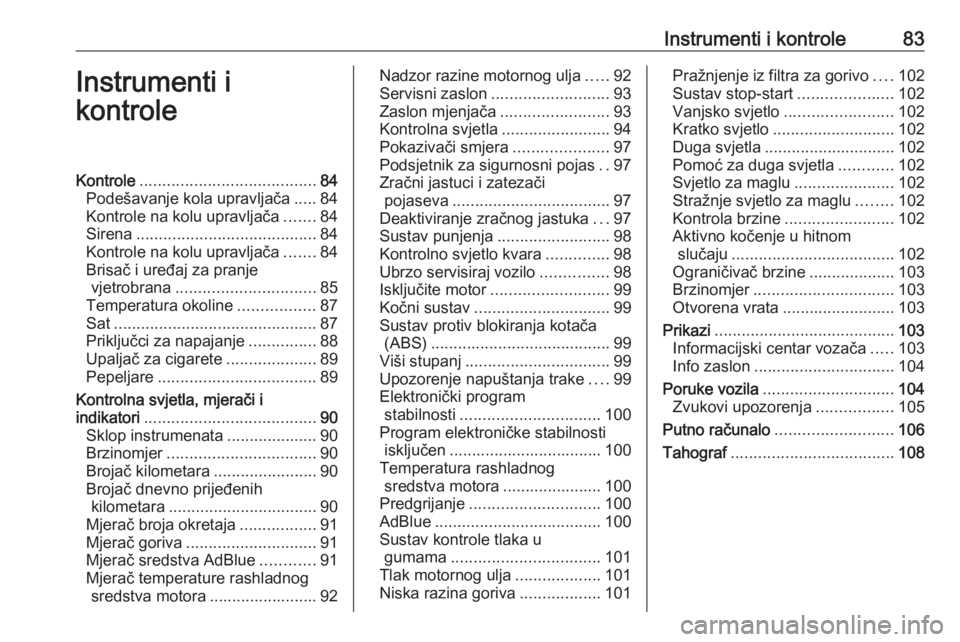 OPEL MOVANO_B 2018.5  Priručnik za vlasnika (in Croatian) Instrumenti i kontrole83Instrumenti i
kontroleKontrole ....................................... 84
Podešavanje kola upravljača .....84
Kontrole na kolu upravljača .......84
Sirena ..................