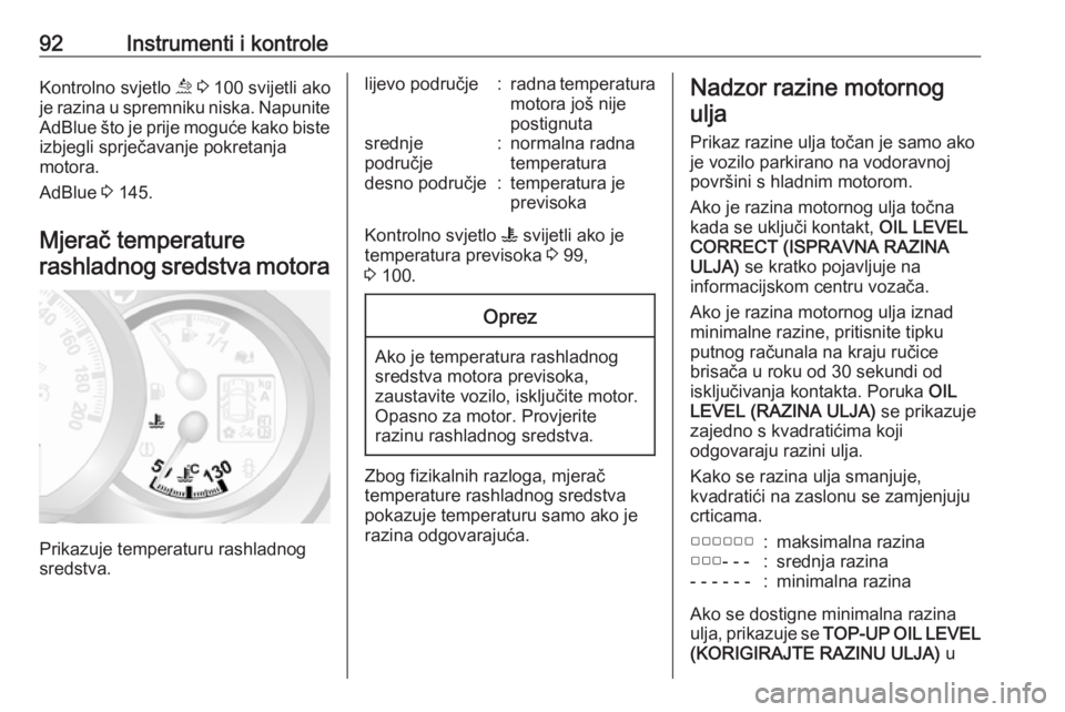 OPEL MOVANO_B 2018.5  Priručnik za vlasnika (in Croatian) 92Instrumenti i kontroleKontrolno svjetlo ú 3  100 svijetli ako
je razina u spremniku niska. Napunite
AdBlue što je prije moguće kako biste izbjegli sprječavanje pokretanja
motora.
AdBlue  3 145.
