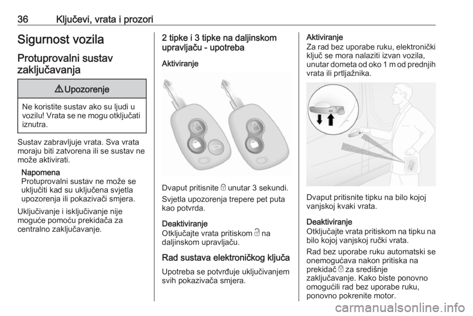 OPEL MOVANO_B 2019  Priručnik za vlasnika (in Croatian) 36Ključevi, vrata i prozoriSigurnost vozilaProtuprovalni sustavzaključavanja9 Upozorenje
Ne koristite sustav ako su ljudi u
vozilu! Vrata se ne mogu otključati iznutra.
Sustav zabravljuje vrata. Sv