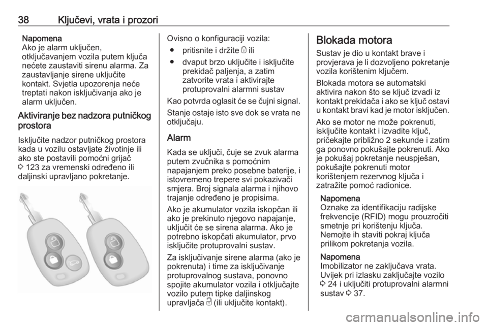 OPEL MOVANO_B 2019  Priručnik za vlasnika (in Croatian) 38Ključevi, vrata i prozoriNapomena
Ako je alarm uključen,
otključavanjem vozila putem ključa
nećete zaustaviti sirenu alarma. Za
zaustavljanje sirene uključite
kontakt. Svjetla upozorenja neće