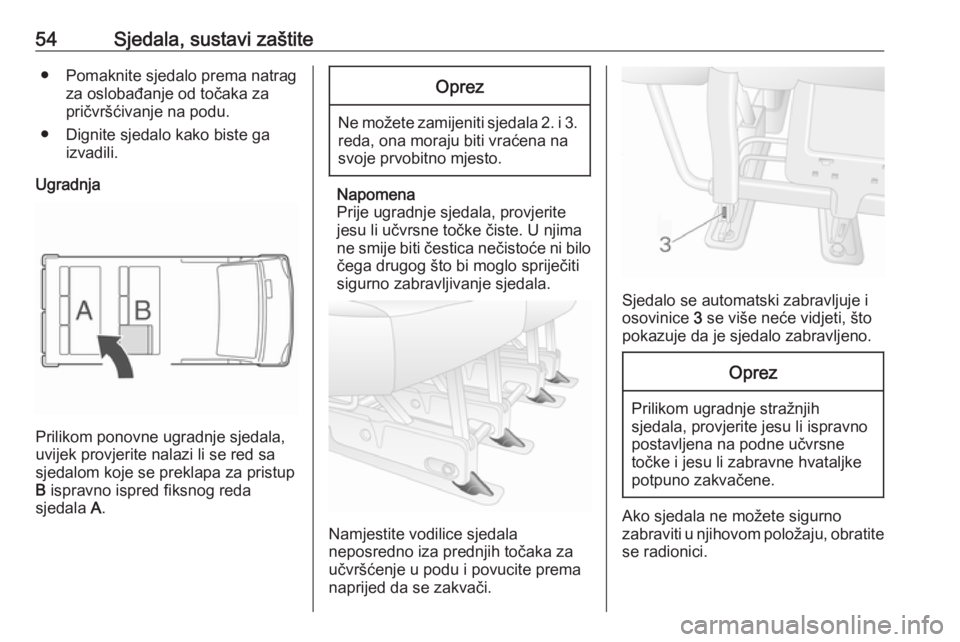 OPEL MOVANO_B 2019  Priručnik za vlasnika (in Croatian) 54Sjedala, sustavi zaštite● Pomaknite sjedalo prema natragza oslobađanje od točaka zapričvršćivanje na podu.
● Dignite sjedalo kako biste ga izvadili.
Ugradnja
Prilikom ponovne ugradnje sjed