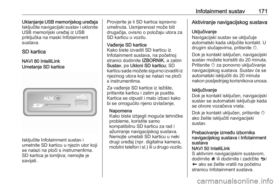 OPEL MOVANO_B 2020  Priručnik za vlasnika (in Croatian) Infotainment sustav171Uklanjanje USB memorijskog uređaja
Isključite navigacijski sustav i uklonite
USB memorijski uređaj iz USB
priključka na maski Infotainment
sustava.
SD kartica
NAVI 80 Intelli