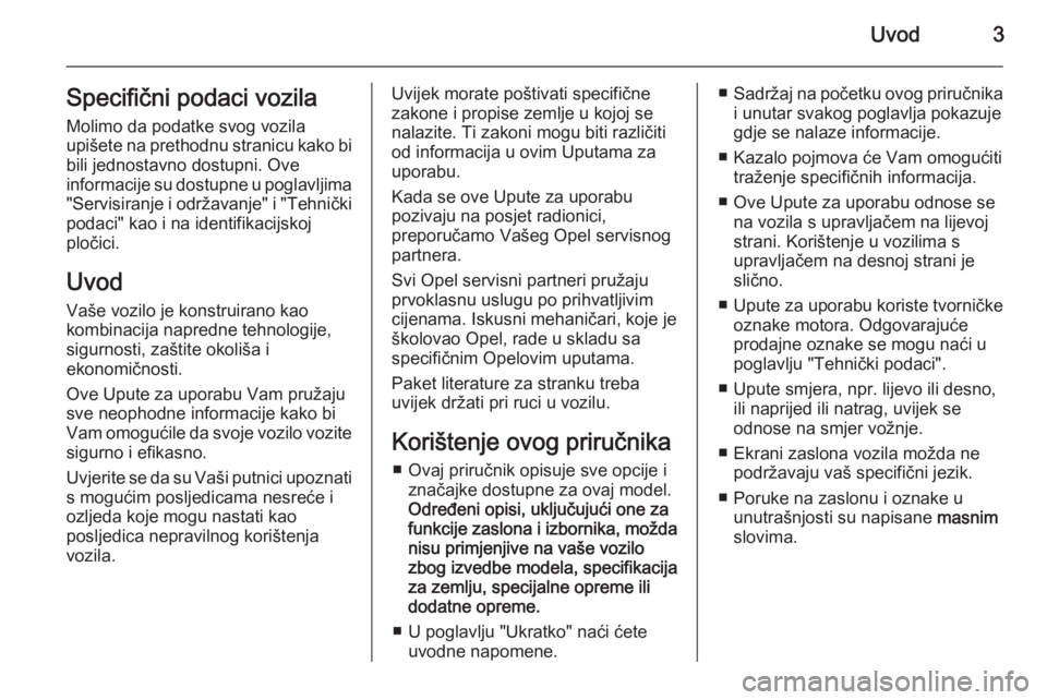 OPEL VIVARO 2014  Priručnik za vlasnika (in Croatian) Uvod3Specifični podaci vozila
Molimo da podatke svog vozila
upišete na prethodnu stranicu kako bi
bili jednostavno dostupni. Ove
informacije su dostupne u poglavljima "Servisiranje i održavanje