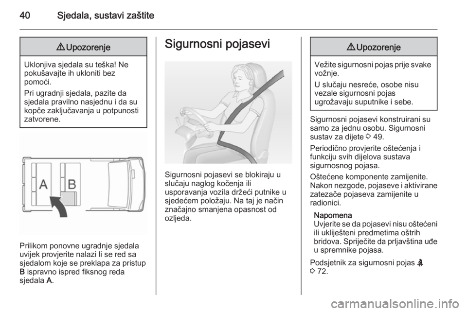OPEL VIVARO 2014  Priručnik za vlasnika (in Croatian) 40Sjedala, sustavi zaštite9Upozorenje
Uklonjiva sjedala su teška! Ne
pokušavajte ih ukloniti bez
pomoći.
Pri ugradnji sjedala, pazite da
sjedala pravilno nasjednu i da su kopče zaključavanja u p