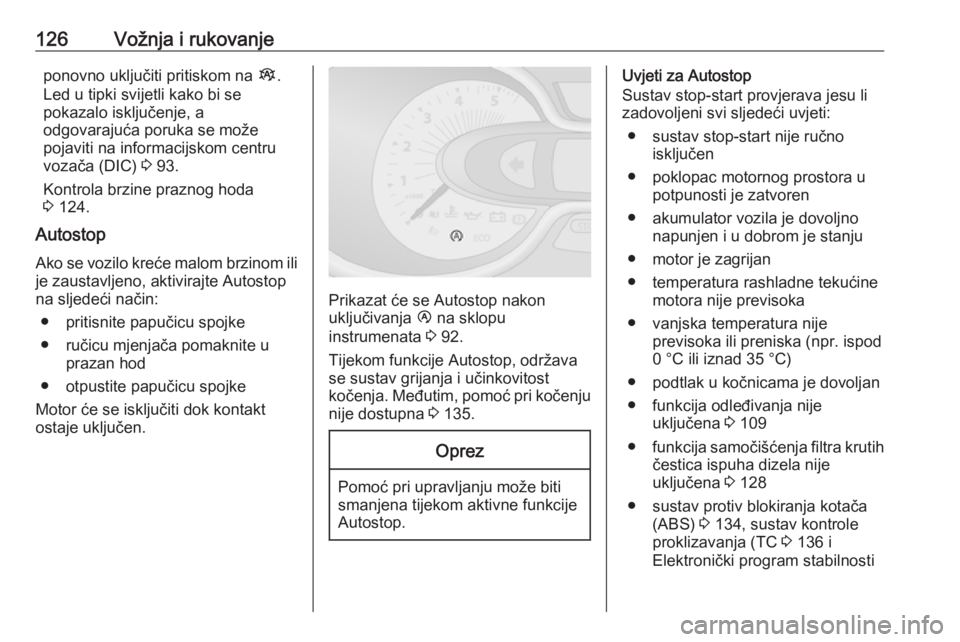 OPEL VIVARO B 2016.5  Priručnik za vlasnika (in Croatian) 126Vožnja i rukovanjeponovno uključiti pritiskom na Î.
Led u tipki svijetli kako bi se
pokazalo isključenje, a
odgovarajuća poruka se može
pojaviti na informacijskom centru
vozača (DIC)  3 93.

