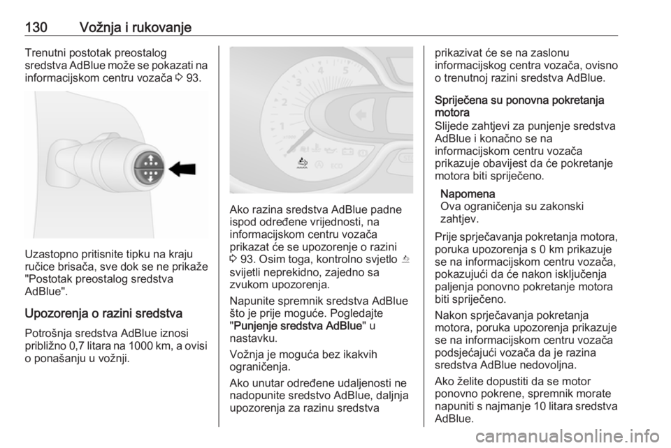 OPEL VIVARO B 2016.5  Priručnik za vlasnika (in Croatian) 130Vožnja i rukovanjeTrenutni postotak preostalog
sredstva AdBlue može se pokazati na informacijskom centru vozača  3 93.
Uzastopno pritisnite tipku na kraju
ručice brisača, sve dok se ne prikaž