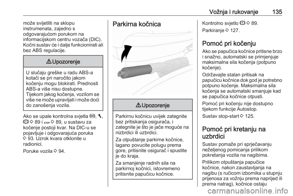 OPEL VIVARO B 2016.5  Priručnik za vlasnika (in Croatian) Vožnja i rukovanje135može svijetliti na sklopu
instrumenata, zajedno s
odgovarajućom porukom na
informacijskom centru vozača (DIC).
Kočni sustav će i dalje funkcionirati ali
bez ABS regulacije.9