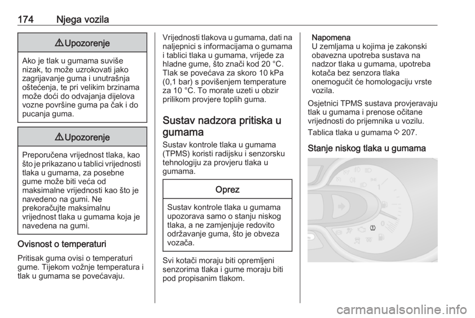 OPEL VIVARO B 2016.5  Priručnik za vlasnika (in Croatian) 174Njega vozila9Upozorenje
Ako je tlak u gumama suviše
nizak, to može uzrokovati jako
zagrijavanje guma i unutrašnja
oštećenja, te pri velikim brzinama
može doći do odvajanja dijelova
vozne pov