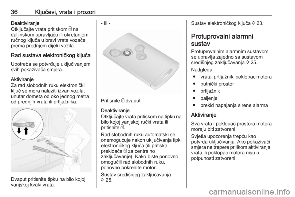 OPEL VIVARO B 2016.5  Priručnik za vlasnika (in Croatian) 36Ključevi, vrata i prozoriDeaktiviranje
Otključajte vrata pritiskom  c na
daljinskom upravljaču ili okretanjem
ručnog ključa u bravi vrata vozača
prema prednjem dijelu vozila.
Rad sustava elekt