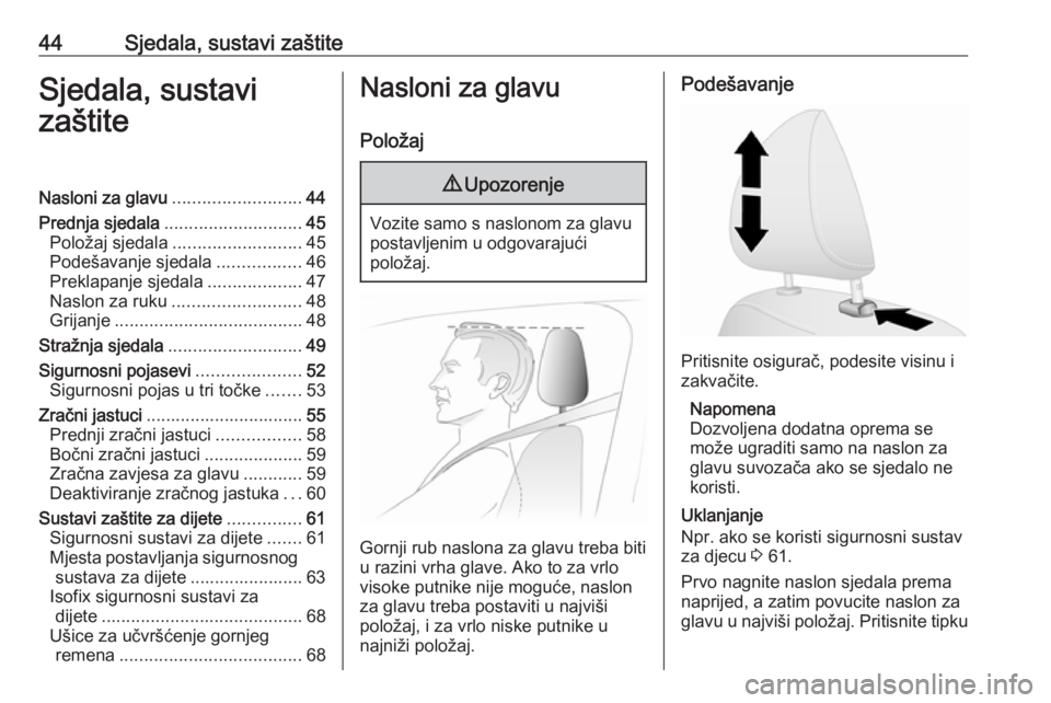 OPEL VIVARO B 2016.5  Priručnik za vlasnika (in Croatian) 44Sjedala, sustavi zaštiteSjedala, sustavi
zaštiteNasloni za glavu .......................... 44
Prednja sjedala ............................ 45
Položaj sjedala .......................... 45
Podeš