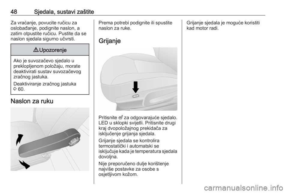 OPEL VIVARO B 2016.5  Priručnik za vlasnika (in Croatian) 48Sjedala, sustavi zaštiteZa vraćanje, povucite ručicu za
oslobađanje, podignite naslon, a
zatim otpustite ručicu. Pustite da se
naslon sjedala sigurno učvrsti.9 Upozorenje
Ako je suvozačevo sj