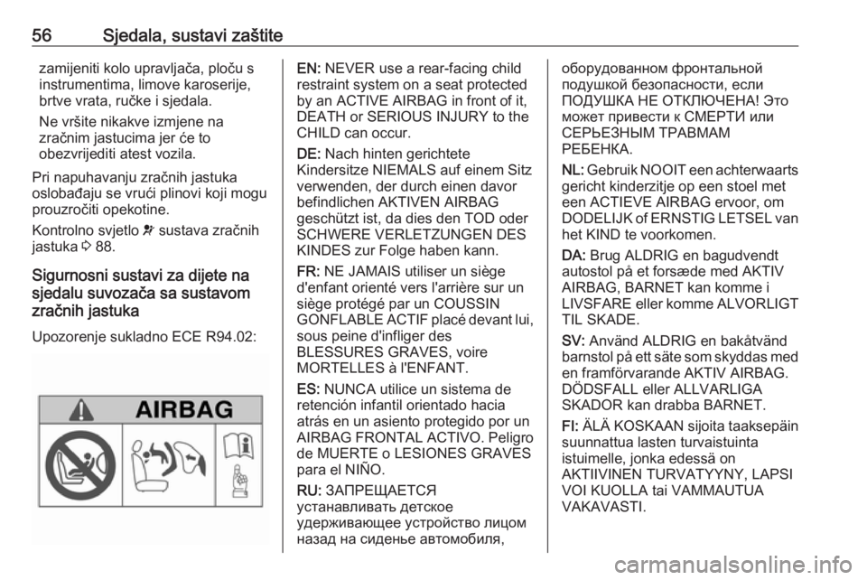 OPEL VIVARO B 2016.5  Priručnik za vlasnika (in Croatian) 56Sjedala, sustavi zaštitezamijeniti kolo upravljača, ploču s
instrumentima, limove karoserije,
brtve vrata, ručke i sjedala.
Ne vršite nikakve izmjene na
zračnim jastucima jer će to
obezvrijed