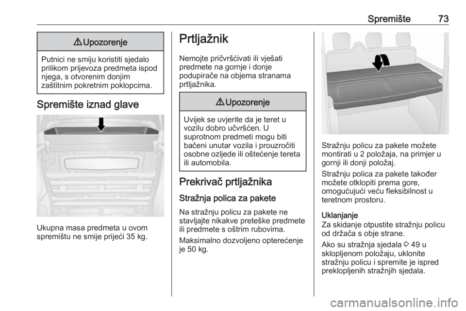 OPEL VIVARO B 2016.5  Priručnik za vlasnika (in Croatian) Spremište739Upozorenje
Putnici ne smiju koristiti sjedalo
prilikom prijevoza predmeta ispod
njega, s otvorenim donjim
zaštitnim pokretnim poklopcima.
Spremište iznad glave
Ukupna masa predmeta u ov
